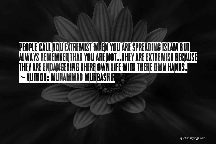 Muhammad Mubbashir Quotes: People Call You Extremist When You Are Spreading Islam But Always Remember That You Are Not..they Are Extremist Because They