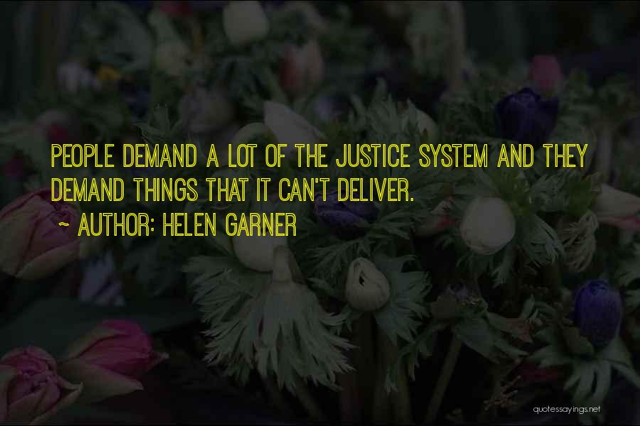 Helen Garner Quotes: People Demand A Lot Of The Justice System And They Demand Things That It Can't Deliver.