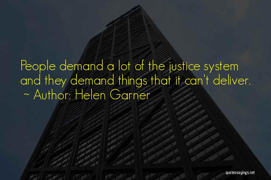 Helen Garner Quotes: People Demand A Lot Of The Justice System And They Demand Things That It Can't Deliver.