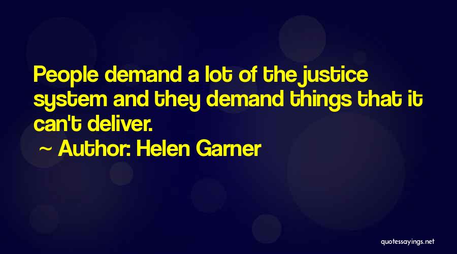 Helen Garner Quotes: People Demand A Lot Of The Justice System And They Demand Things That It Can't Deliver.