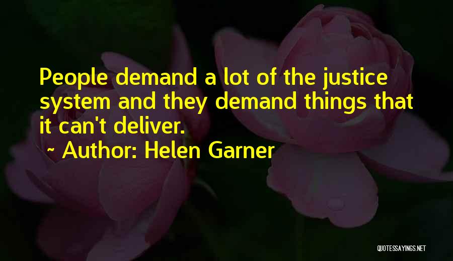 Helen Garner Quotes: People Demand A Lot Of The Justice System And They Demand Things That It Can't Deliver.