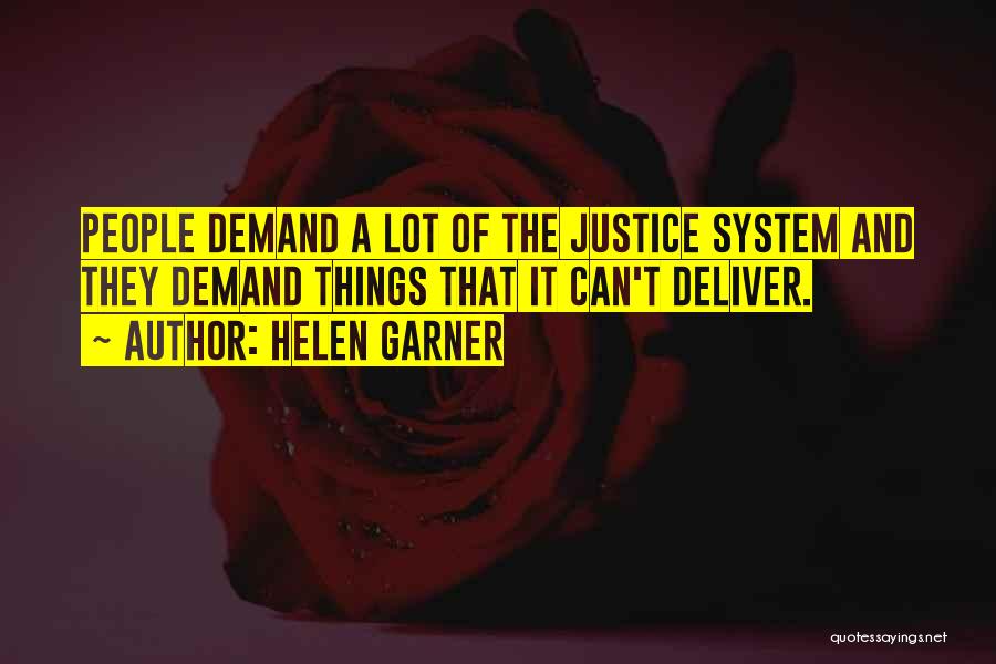 Helen Garner Quotes: People Demand A Lot Of The Justice System And They Demand Things That It Can't Deliver.