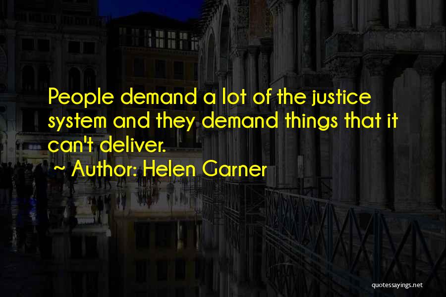 Helen Garner Quotes: People Demand A Lot Of The Justice System And They Demand Things That It Can't Deliver.