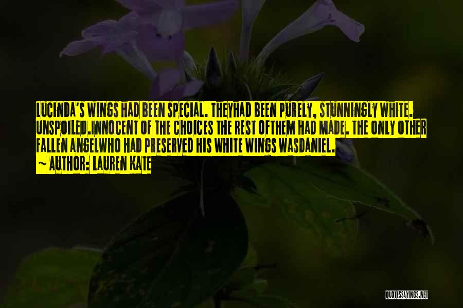 Lauren Kate Quotes: Lucinda's Wings Had Been Special. Theyhad Been Purely, Stunningly White. Unspoiled.innocent Of The Choices The Rest Ofthem Had Made. The