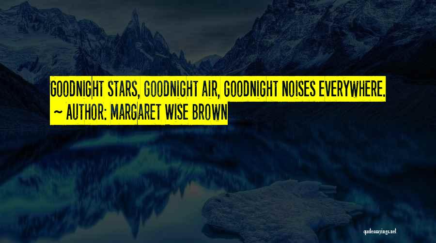 Margaret Wise Brown Quotes: Goodnight Stars, Goodnight Air, Goodnight Noises Everywhere.