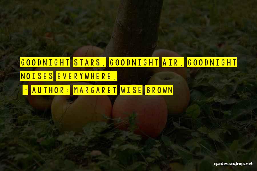 Margaret Wise Brown Quotes: Goodnight Stars, Goodnight Air, Goodnight Noises Everywhere.
