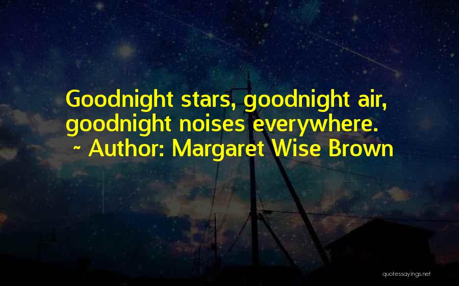 Margaret Wise Brown Quotes: Goodnight Stars, Goodnight Air, Goodnight Noises Everywhere.