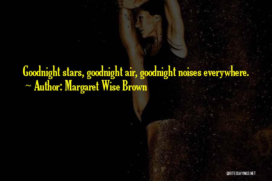 Margaret Wise Brown Quotes: Goodnight Stars, Goodnight Air, Goodnight Noises Everywhere.