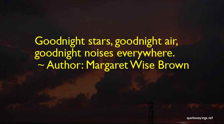 Margaret Wise Brown Quotes: Goodnight Stars, Goodnight Air, Goodnight Noises Everywhere.