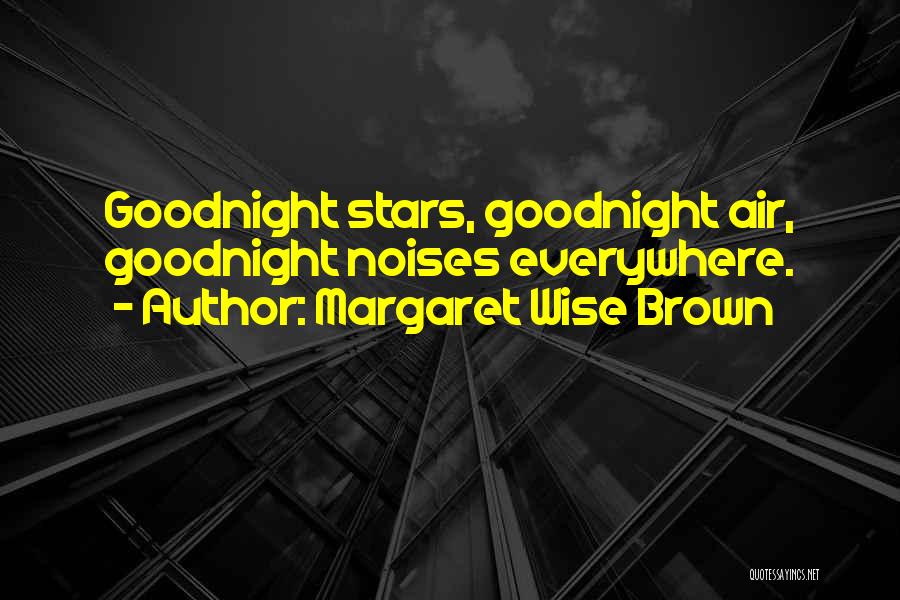 Margaret Wise Brown Quotes: Goodnight Stars, Goodnight Air, Goodnight Noises Everywhere.