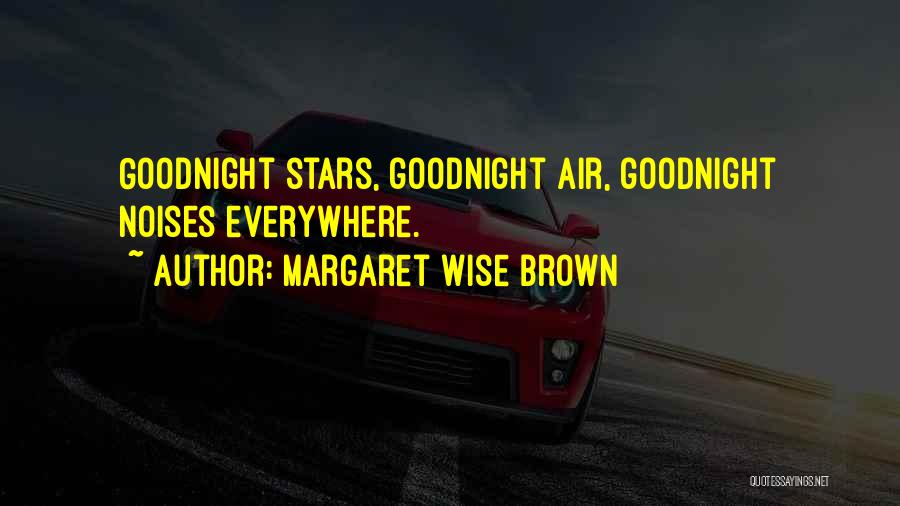 Margaret Wise Brown Quotes: Goodnight Stars, Goodnight Air, Goodnight Noises Everywhere.