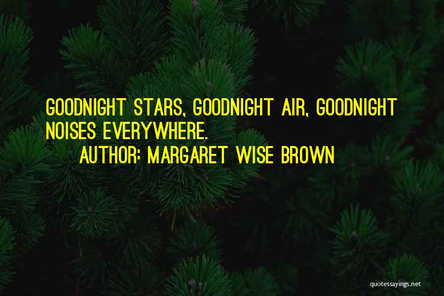 Margaret Wise Brown Quotes: Goodnight Stars, Goodnight Air, Goodnight Noises Everywhere.