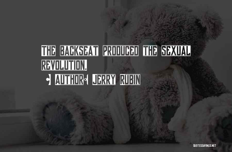 Jerry Rubin Quotes: The Backseat Produced The Sexual Revolution.