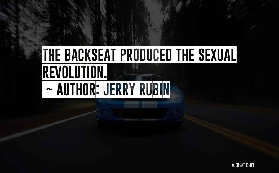 Jerry Rubin Quotes: The Backseat Produced The Sexual Revolution.