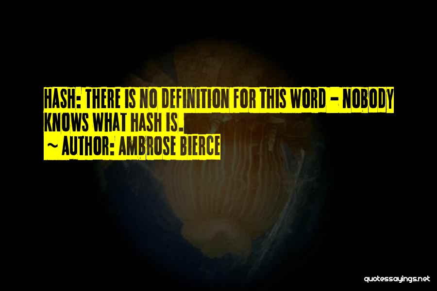 Ambrose Bierce Quotes: Hash: There Is No Definition For This Word - Nobody Knows What Hash Is.