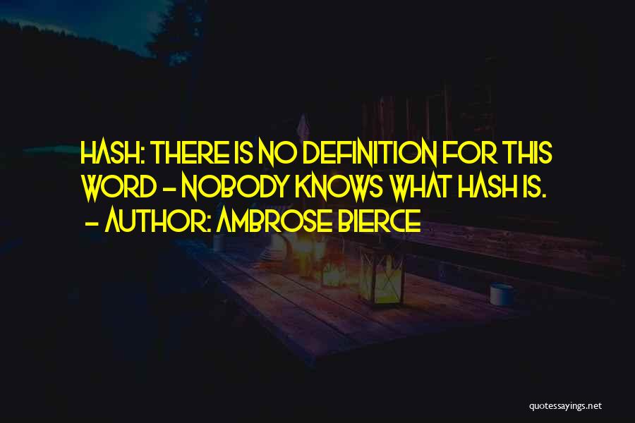 Ambrose Bierce Quotes: Hash: There Is No Definition For This Word - Nobody Knows What Hash Is.