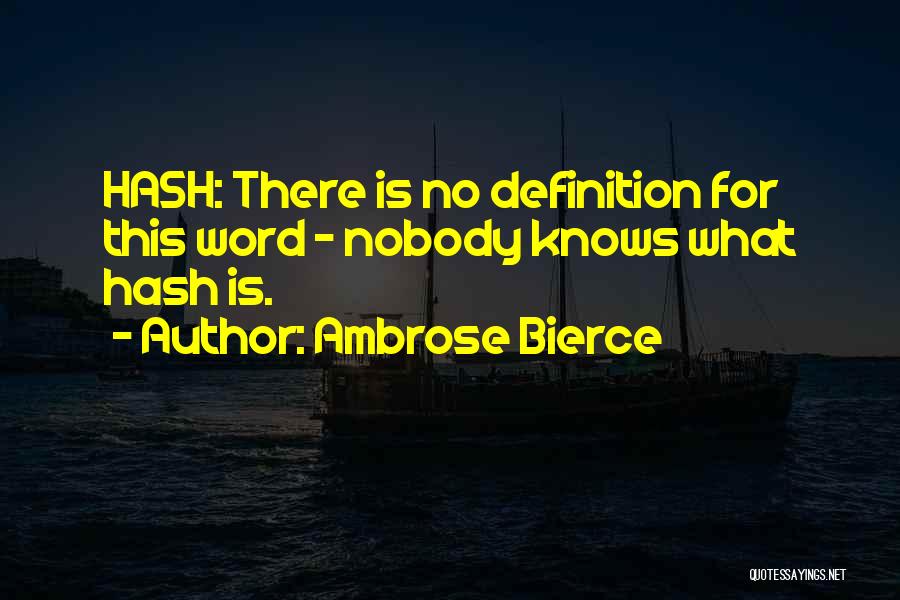 Ambrose Bierce Quotes: Hash: There Is No Definition For This Word - Nobody Knows What Hash Is.