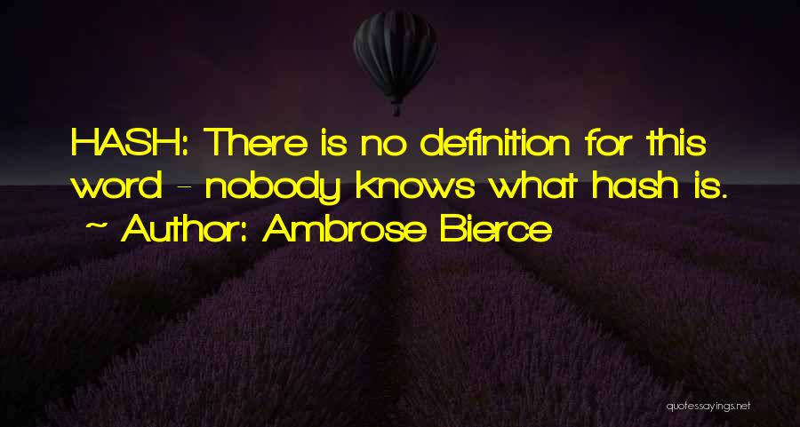 Ambrose Bierce Quotes: Hash: There Is No Definition For This Word - Nobody Knows What Hash Is.
