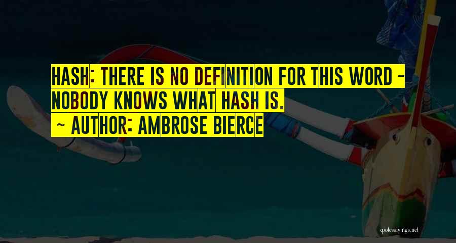 Ambrose Bierce Quotes: Hash: There Is No Definition For This Word - Nobody Knows What Hash Is.