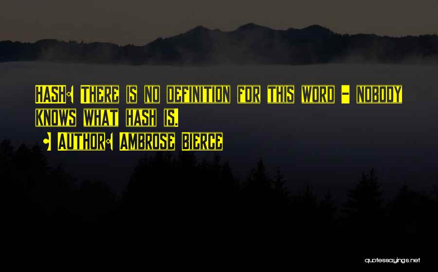 Ambrose Bierce Quotes: Hash: There Is No Definition For This Word - Nobody Knows What Hash Is.