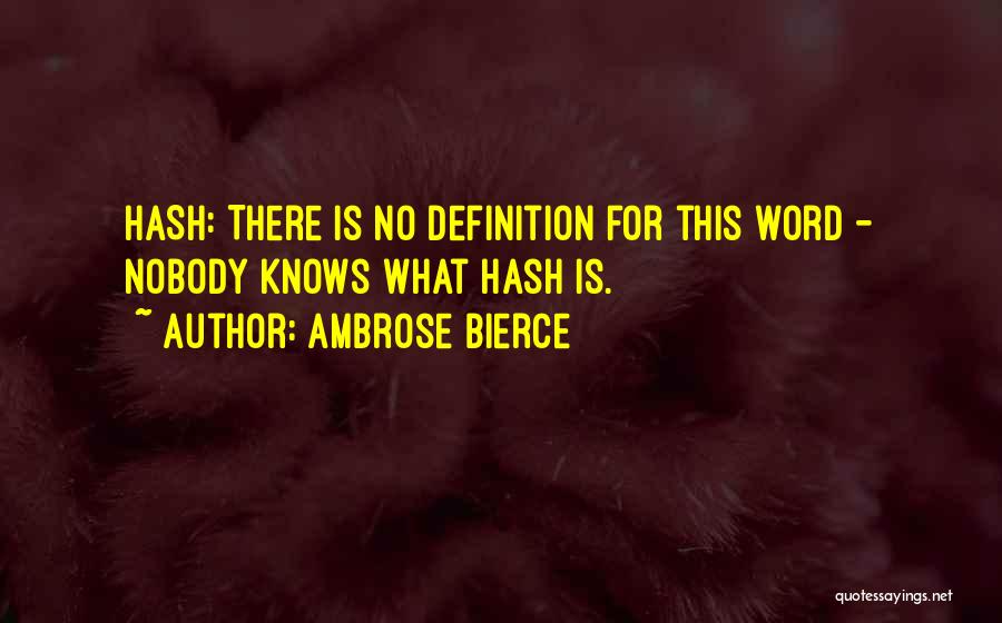 Ambrose Bierce Quotes: Hash: There Is No Definition For This Word - Nobody Knows What Hash Is.