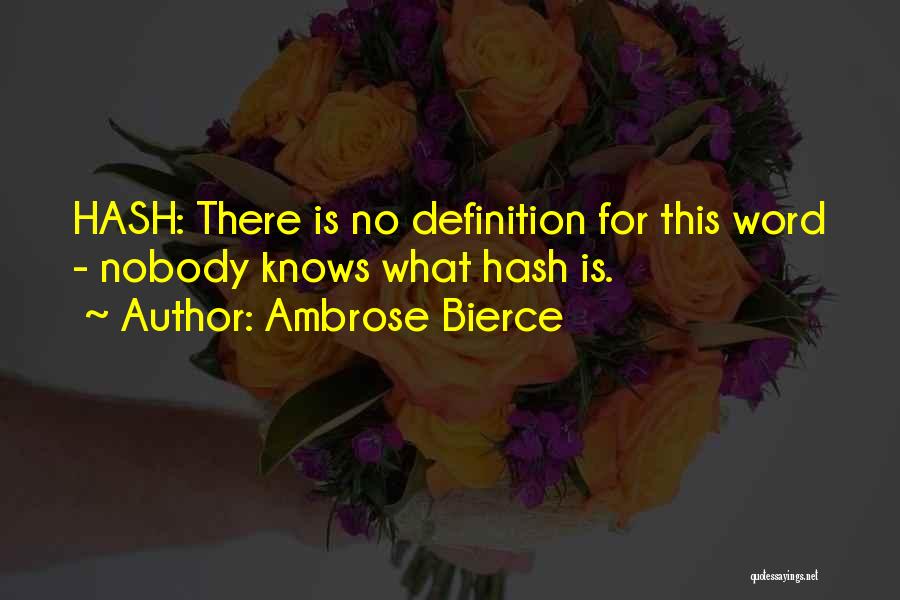 Ambrose Bierce Quotes: Hash: There Is No Definition For This Word - Nobody Knows What Hash Is.