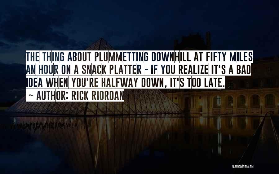 Rick Riordan Quotes: The Thing About Plummetting Downhill At Fifty Miles An Hour On A Snack Platter - If You Realize It's A