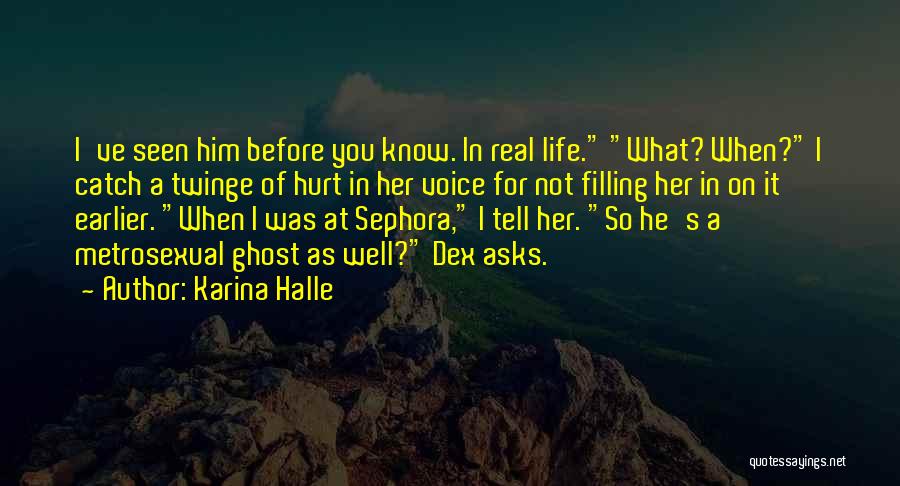 Karina Halle Quotes: I've Seen Him Before You Know. In Real Life. What? When? I Catch A Twinge Of Hurt In Her Voice