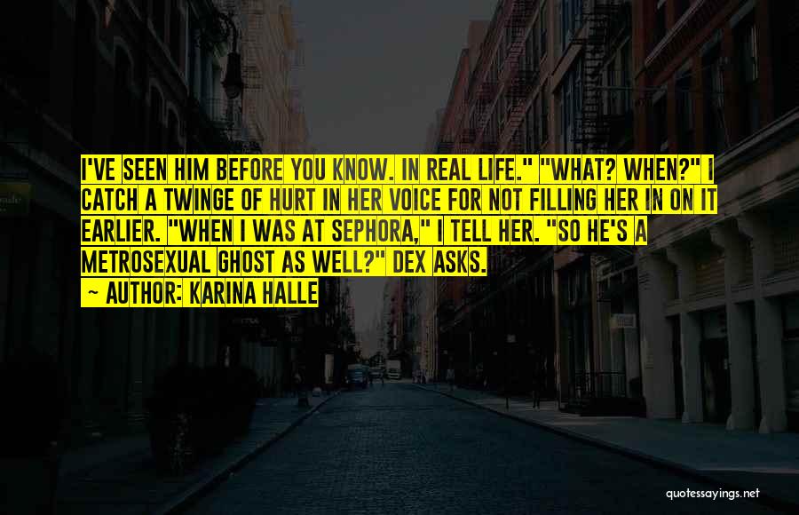 Karina Halle Quotes: I've Seen Him Before You Know. In Real Life. What? When? I Catch A Twinge Of Hurt In Her Voice