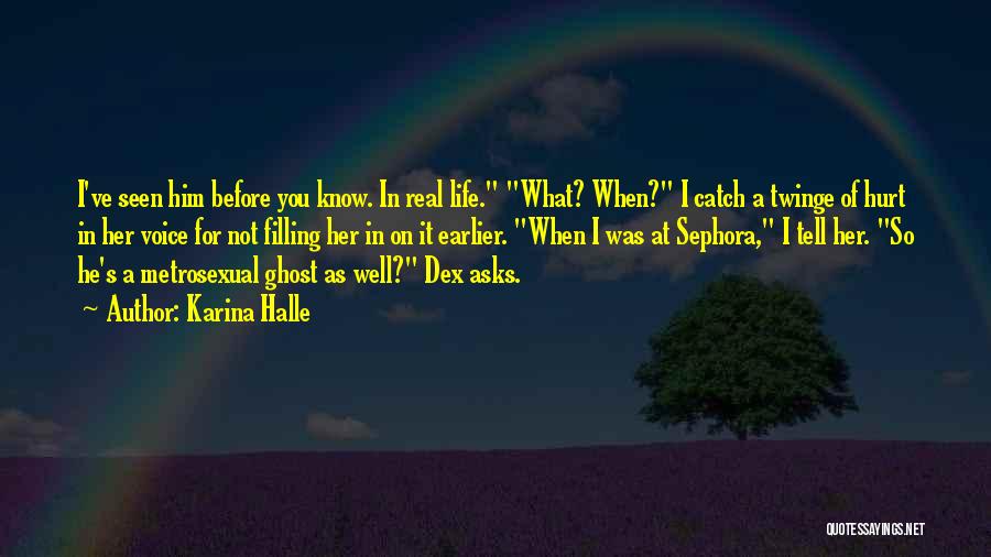 Karina Halle Quotes: I've Seen Him Before You Know. In Real Life. What? When? I Catch A Twinge Of Hurt In Her Voice