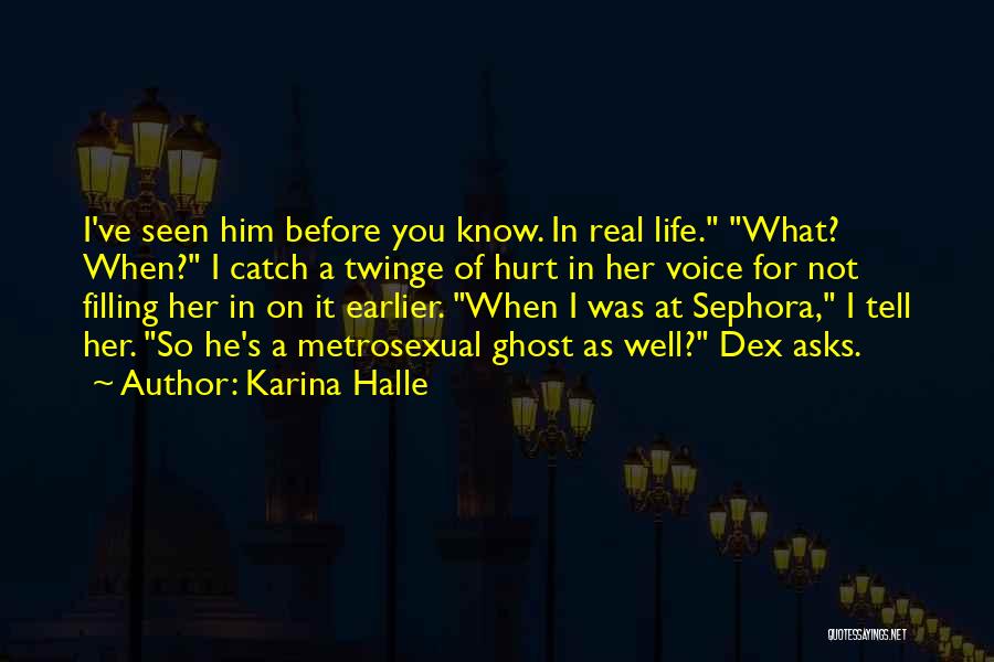 Karina Halle Quotes: I've Seen Him Before You Know. In Real Life. What? When? I Catch A Twinge Of Hurt In Her Voice