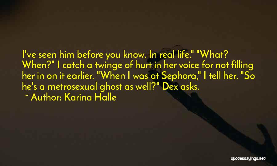 Karina Halle Quotes: I've Seen Him Before You Know. In Real Life. What? When? I Catch A Twinge Of Hurt In Her Voice