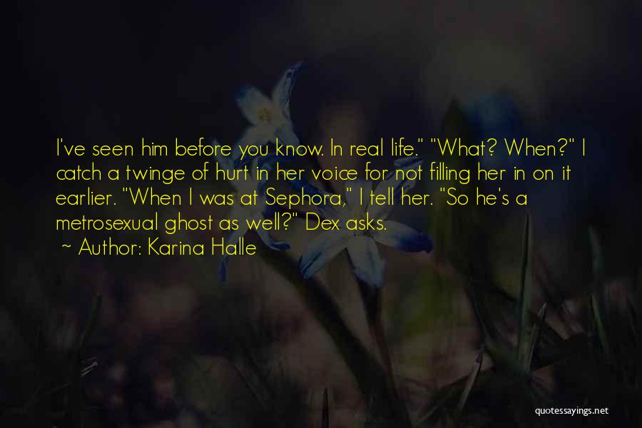 Karina Halle Quotes: I've Seen Him Before You Know. In Real Life. What? When? I Catch A Twinge Of Hurt In Her Voice