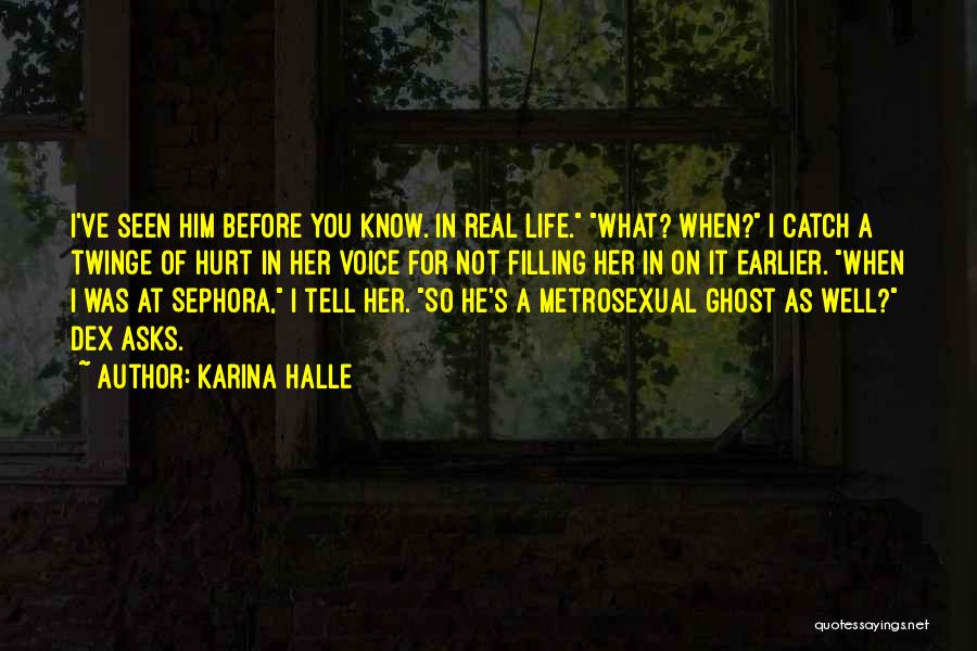 Karina Halle Quotes: I've Seen Him Before You Know. In Real Life. What? When? I Catch A Twinge Of Hurt In Her Voice