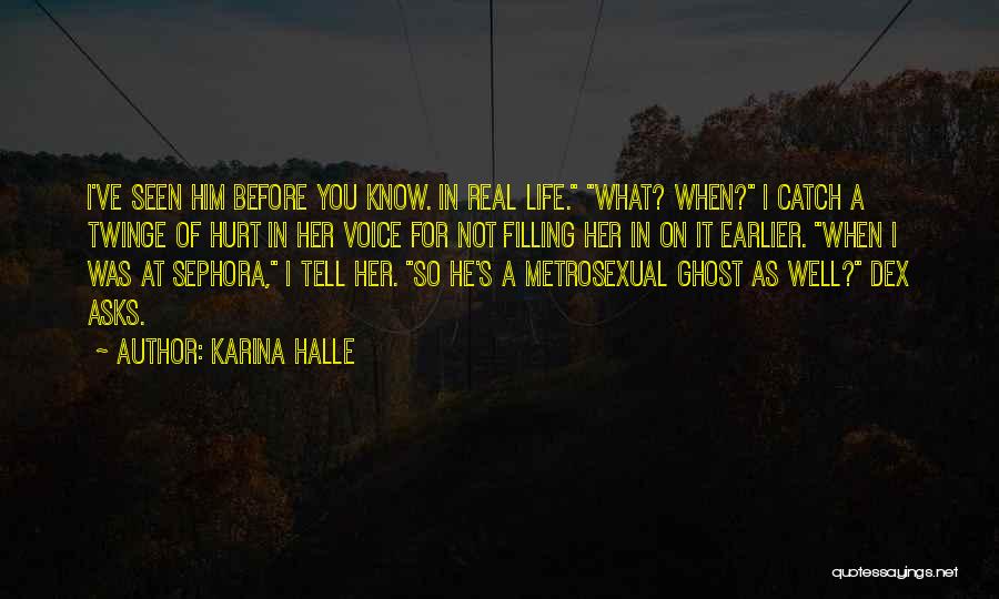 Karina Halle Quotes: I've Seen Him Before You Know. In Real Life. What? When? I Catch A Twinge Of Hurt In Her Voice