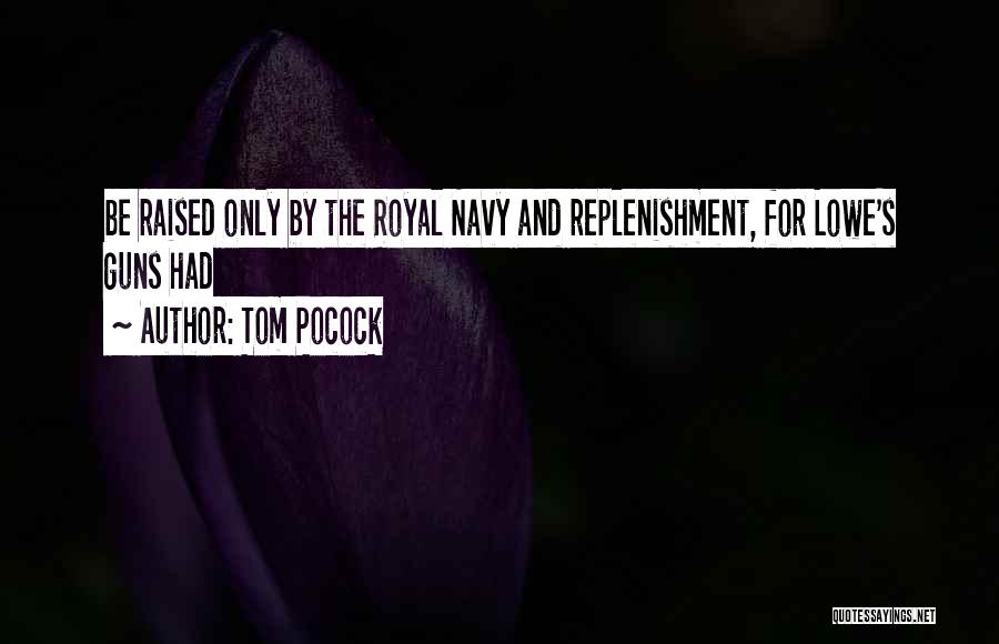 Tom Pocock Quotes: Be Raised Only By The Royal Navy And Replenishment, For Lowe's Guns Had