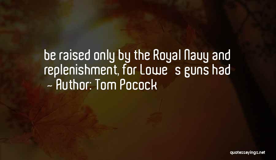 Tom Pocock Quotes: Be Raised Only By The Royal Navy And Replenishment, For Lowe's Guns Had