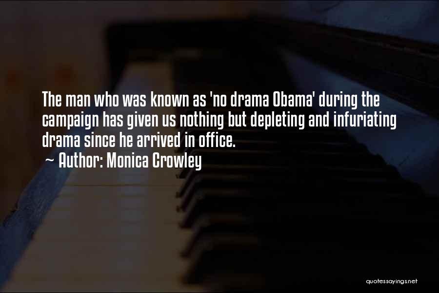 Monica Crowley Quotes: The Man Who Was Known As 'no Drama Obama' During The Campaign Has Given Us Nothing But Depleting And Infuriating