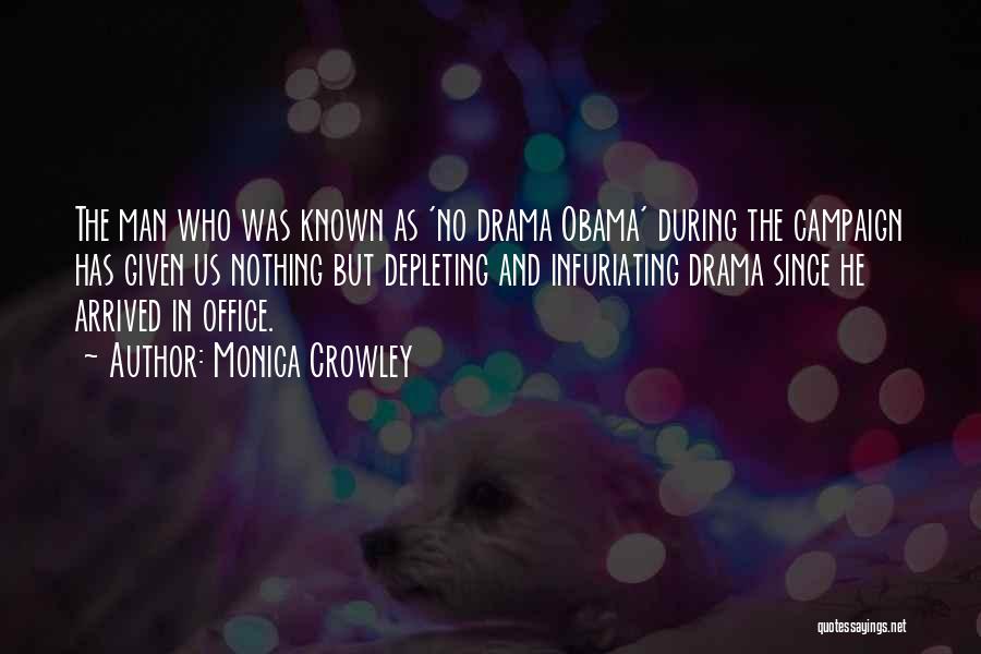 Monica Crowley Quotes: The Man Who Was Known As 'no Drama Obama' During The Campaign Has Given Us Nothing But Depleting And Infuriating