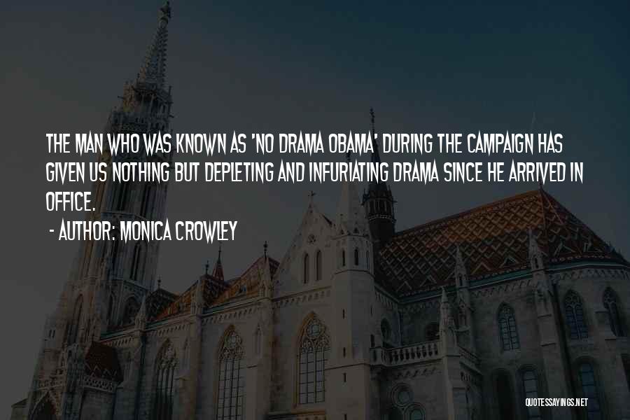 Monica Crowley Quotes: The Man Who Was Known As 'no Drama Obama' During The Campaign Has Given Us Nothing But Depleting And Infuriating