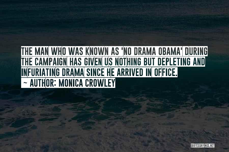 Monica Crowley Quotes: The Man Who Was Known As 'no Drama Obama' During The Campaign Has Given Us Nothing But Depleting And Infuriating