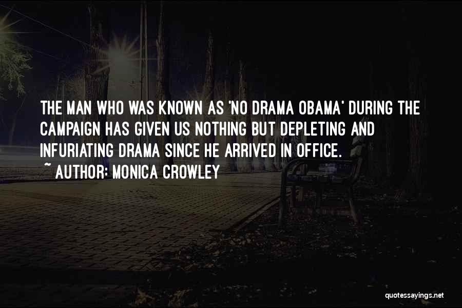 Monica Crowley Quotes: The Man Who Was Known As 'no Drama Obama' During The Campaign Has Given Us Nothing But Depleting And Infuriating