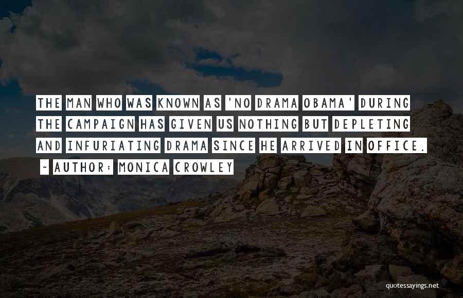 Monica Crowley Quotes: The Man Who Was Known As 'no Drama Obama' During The Campaign Has Given Us Nothing But Depleting And Infuriating