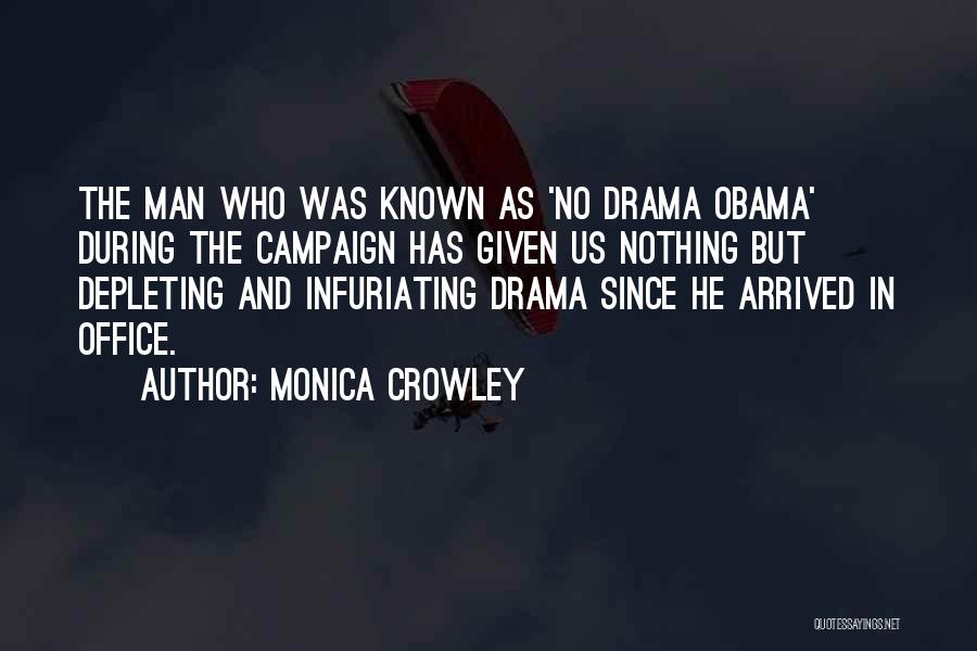 Monica Crowley Quotes: The Man Who Was Known As 'no Drama Obama' During The Campaign Has Given Us Nothing But Depleting And Infuriating