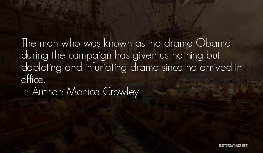 Monica Crowley Quotes: The Man Who Was Known As 'no Drama Obama' During The Campaign Has Given Us Nothing But Depleting And Infuriating