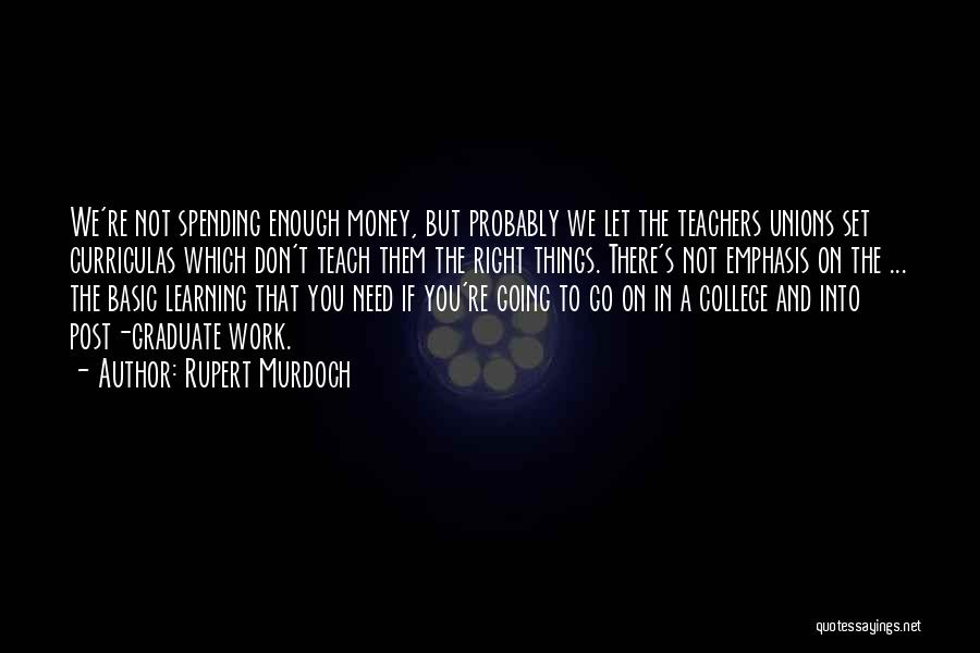 Rupert Murdoch Quotes: We're Not Spending Enough Money, But Probably We Let The Teachers Unions Set Curriculas Which Don't Teach Them The Right