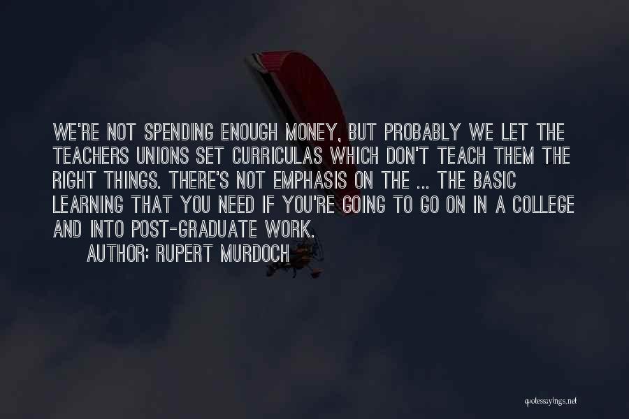 Rupert Murdoch Quotes: We're Not Spending Enough Money, But Probably We Let The Teachers Unions Set Curriculas Which Don't Teach Them The Right