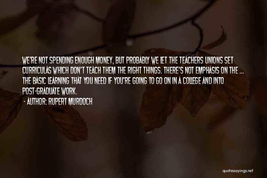 Rupert Murdoch Quotes: We're Not Spending Enough Money, But Probably We Let The Teachers Unions Set Curriculas Which Don't Teach Them The Right