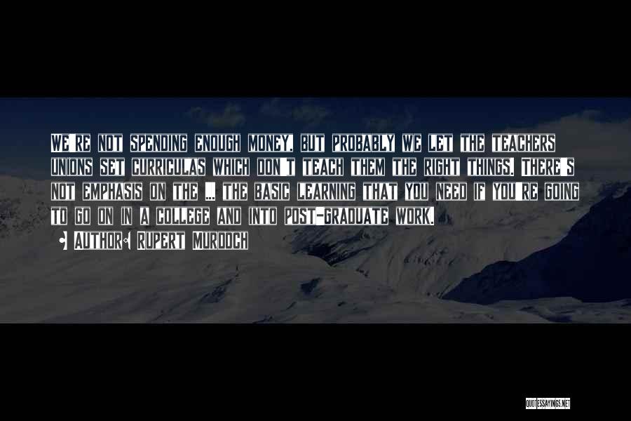 Rupert Murdoch Quotes: We're Not Spending Enough Money, But Probably We Let The Teachers Unions Set Curriculas Which Don't Teach Them The Right