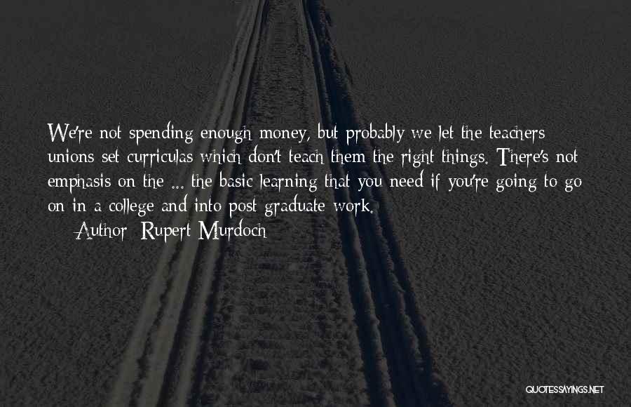 Rupert Murdoch Quotes: We're Not Spending Enough Money, But Probably We Let The Teachers Unions Set Curriculas Which Don't Teach Them The Right